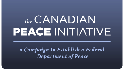 the Canadian Peace Initiative :: a Campaign to Establish a Federal Department of Peace